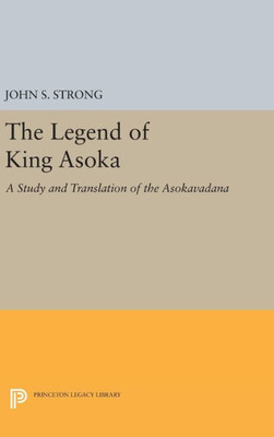 The Legend Of King Asoka: A Study And Translation Of The Asokavadana (Princeton Library Of Asian Translations, 80)