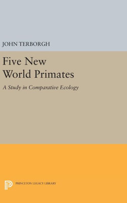 Five New World Primates: A Study In Comparative Ecology (Monographs In Behavior And Ecology, 46)