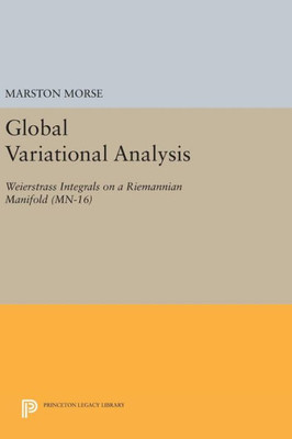 Global Variational Analysis: Weierstrass Integrals On A Riemannian Manifold. (Mn-16) (Mathematical Notes, 16)