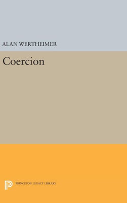 Coercion (Studies In Moral, Political, And Legal Philosophy, 55)