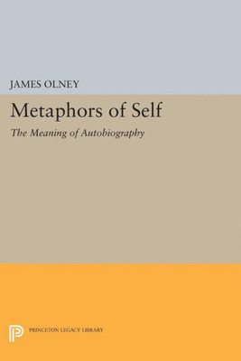 Metaphors Of Self: The Meaning Of Autobiography (Princeton Legacy Library, 5097)