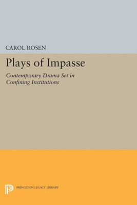 Plays Of Impasse: Contemporary Drama Set In Confining Institutions (Princeton Legacy Library, 5129)