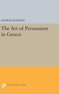 History Of Rhetoric, Volume I: The Art Of Persuasion In Greece (Princeton Legacy Library, 2011)
