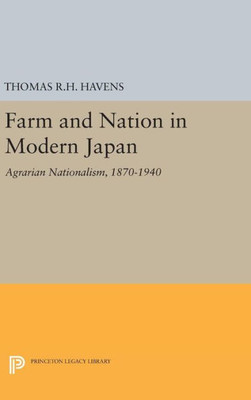 Farm And Nation In Modern Japan: Agrarian Nationalism, 1870-1940 (Princeton Legacy Library, 1335)