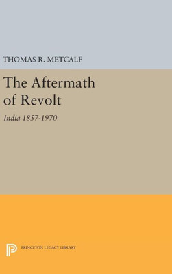 Aftermath Of Revolt: India 1857-1970 (Princeton Legacy Library, 2104)