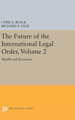 The Future Of The International Legal Order, Volume 2: Wealth And Resources (Princeton Legacy Library, 1326)
