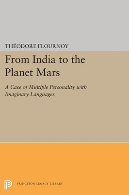 From India To The Planet Mars: A Case Of Multiple Personality With Imaginary Languages (Princeton Legacy Library, 1754)