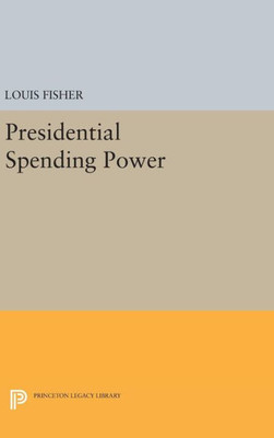 Presidential Spending Power (Princeton Legacy Library, 1758)