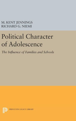 Political Character Of Adolescence: The Influence Of Families And Schools (Princeton Legacy Library, 1788)