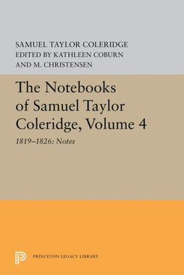 The Notebooks Of Samuel Taylor Coleridge, Volume 4: 1819-1826: Notes (Princeton Legacy Library, 5612)