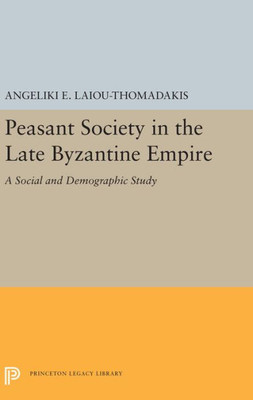 Peasant Society In The Late Byzantine Empire: A Social And Demographic Study (Princeton Legacy Library, 5480)