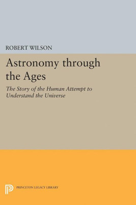 Astronomy Through The Ages: The Story Of The Human Attempt To Understand The Universe (Princeton Legacy Library, 5215)