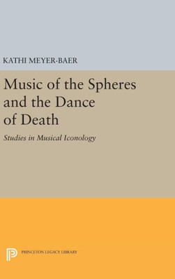 Music Of The Spheres And The Dance Of Death: Studies In Musical Iconology (Princeton Legacy Library, 1307)