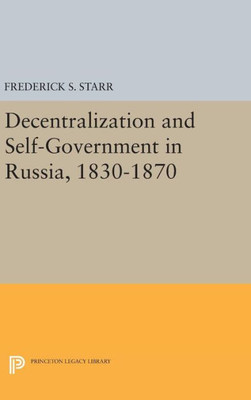 Decentralization And Self-Government In Russia, 1830-1870 (Princeton Legacy Library, 1588)