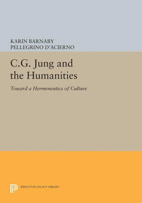 C.G. Jung And The Humanities: Toward A Hermeneutics Of Culture (Princeton Legacy Library, 5031)