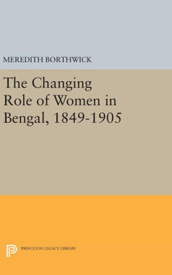 The Changing Role Of Women In Bengal, 1849-1905 (Princeton Legacy Library, 2088)