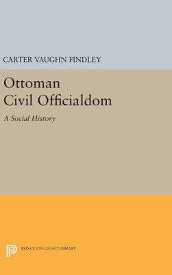 Ottoman Civil Officialdom: A Social History (Princeton Studies On The Near East)