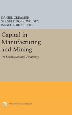 Capital In Manufacturing And Mining: Its Formation And Financing (Princeton Legacy Library, 1922)