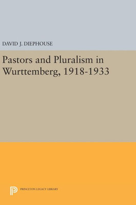Pastors And Pluralism In Wurttemberg, 1918-1933 (Princeton Legacy Library, 805)