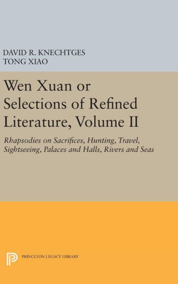 Wen Xuan Or Selections Of Refined Literature, Volume Ii: Rhapsodies On Sacrifices, Hunting, Travel, Sightseeing, Palaces And Halls, Rivers And Seas (Princeton Library Of Asian Translations, 77)