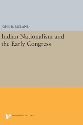 Indian Nationalism And The Early Congress (Princeton Legacy Library, 1403)