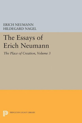 The Essays Of Erich Neumann, Volume 3: The Place Of Creation (Works By Erich Neumann, 19)