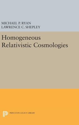 Homogeneous Relativistic Cosmologies (Princeton Series In Physics, 59)