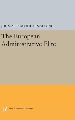 The European Administrative Elite (Princeton Legacy Library, 1249)