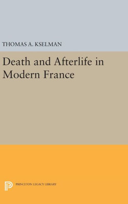 Death And Afterlife In Modern France (Princeton Legacy Library, 122)