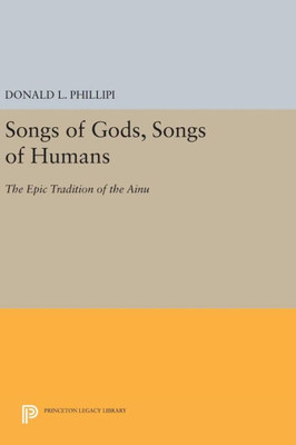 Songs Of Gods, Songs Of Humans: The Epic Tradition Of The Ainu (Princeton Legacy Library, 1466)