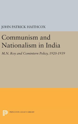 Communism And Nationalism In India: M.N. Roy And Comintern Policy, 1920-1939 (Princeton Legacy Library, 1483)