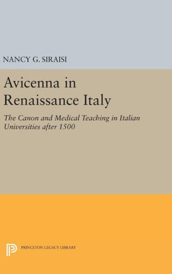 Avicenna In Renaissance Italy: The Canon And Medical Teaching In Italian Universities After 1500 (Princeton Legacy Library, 789)