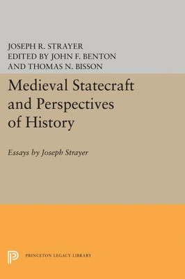 Medieval Statecraft And Perspectives Of History: Essays By Joseph Strayer (Princeton Legacy Library, 1313)