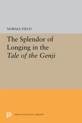 The Splendor Of Longing In The Tale Of The Genji (Princeton Legacy Library, 5304)