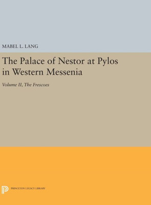 The Palace Of Nestor At Pylos In Western Messenia, Vol. Ii: The Frescoes (Princeton Legacy Library, 2293)