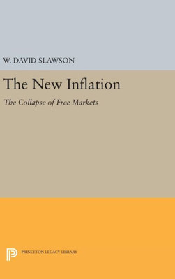 The New Inflation: The Collapse Of Free Markets (Princeton Legacy Library, 599)