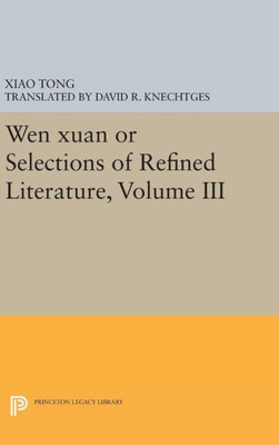 Wen Xuan Or Selections Of Refined Literature, Volume Iii: Rhapsodies On Natural Phenomena, Birds And Animals, Aspirations And Feelings, Sorrowful ... (Princeton Library Of Asian Translations, 64)