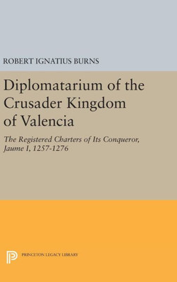 Diplomatarium Of The Crusader Kingdom Of Valencia: The Registered Charters Of Its Conqueror Jaume I, 1257-1276. Volume Ii, Foundations Of Crusader ... 1257-1263 (Princeton Legacy Library, 1043)