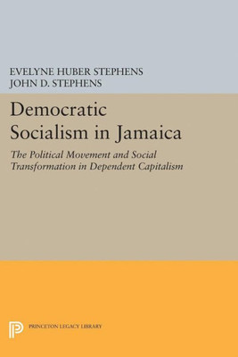 Democratic Socialism In Jamaica: The Political Movement And Social Transformation In Dependent Capitalism (Princeton Legacy Library, 5145)