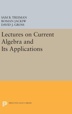 Lectures On Current Algebra And Its Applications (Princeton Series In Physics, 70)