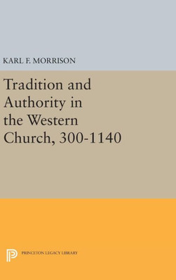 Tradition And Authority In The Western Church, 300-1140 (Princeton Legacy Library, 2402)