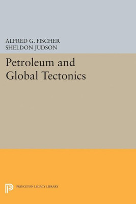 Petroleum And Global Tectonics (Princeton Legacy Library, 5171)