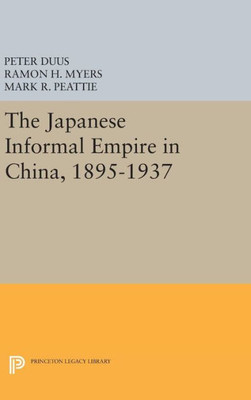 The Japanese Informal Empire In China, 1895-1937 (Princeton Legacy Library, 1014)