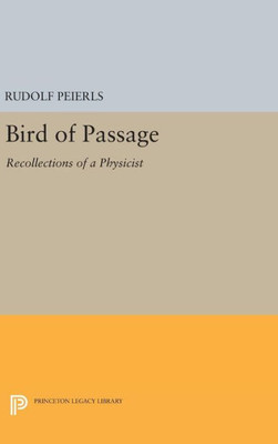 Bird Of Passage: Recollections Of A Physicist (Princeton Legacy Library, 55)