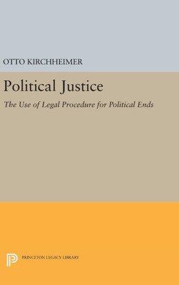 Political Justice: The Use Of Legal Procedure For Political Ends (Princeton Legacy Library, 2303)