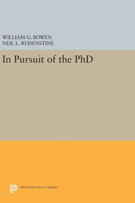 In Pursuit Of The Phd (The William G. Bowen Series, 75)