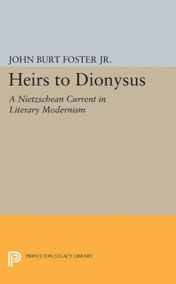 Heirs To Dionysus: A Nietzschean Current In Literary Modernism (Princeton Legacy Library, 5154)