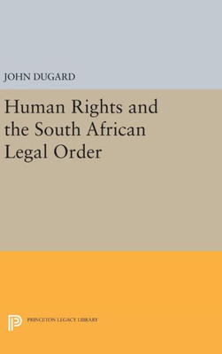 Human Rights And The South African Legal Order (Princeton Legacy Library, 1240)
