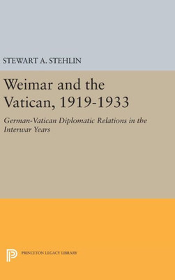 Weimar And The Vatican, 1919-1933: German-Vatican Diplomatic Relations In The Interwar Years (Princeton Legacy Library, 608)