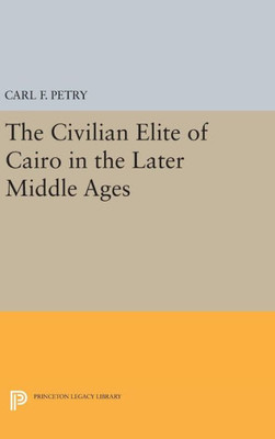 The Civilian Elite Of Cairo In The Later Middle Ages (Princeton Legacy Library, 687)